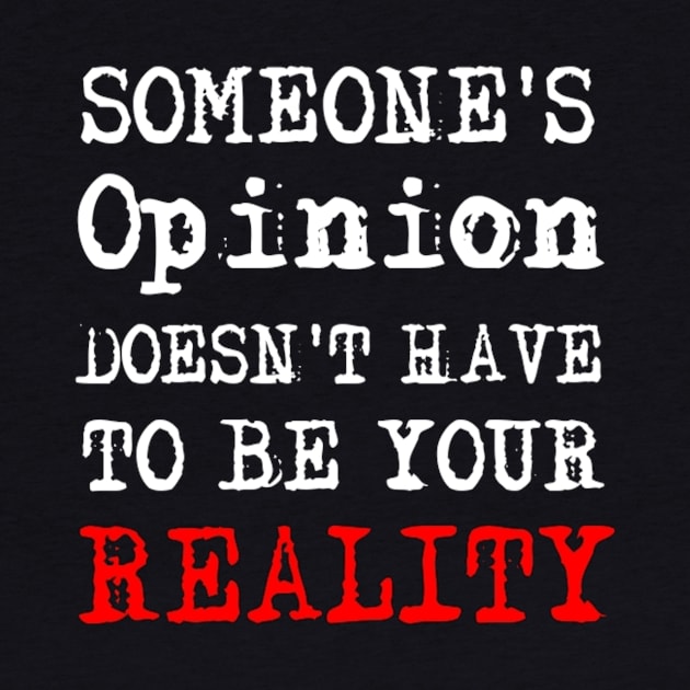 Someone's Opinion Doesn't Have To Be Your Reality Quotes font text Man's & Woman's by Salam Hadi